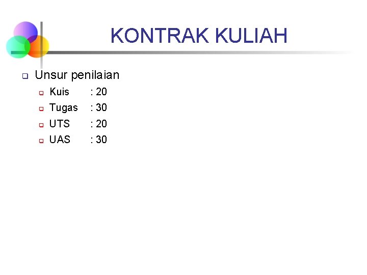 KONTRAK KULIAH q Unsur penilaian q Kuis : 20 q Tugas : 30 q