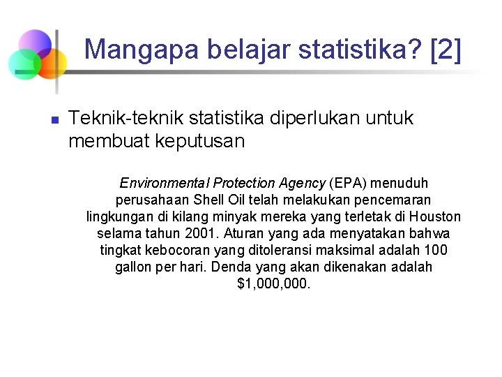 Mangapa belajar statistika? [2] n Teknik-teknik statistika diperlukan untuk membuat keputusan Environmental Protection Agency