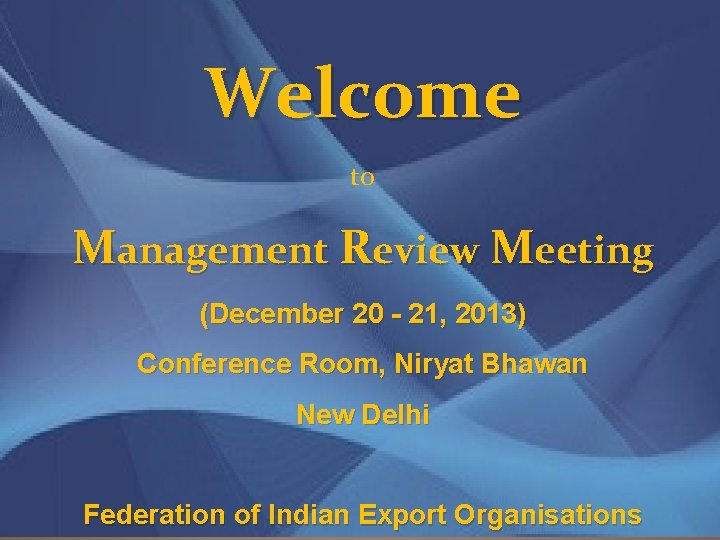 FEDERATION OF INDIAN EXPORT ORGANISATIONS Welcome to Management Review Meeting (December 20 - 21,