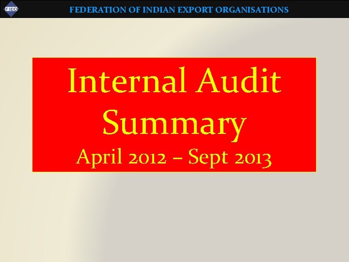 FEDERATION OF INDIAN EXPORT ORGANISATIONS Internal Audit Summary April 2012 – Sept 2013 