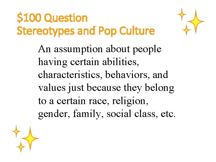 $100 Question Stereotypes and Pop Culture An assumption about people having certain abilities, characteristics,