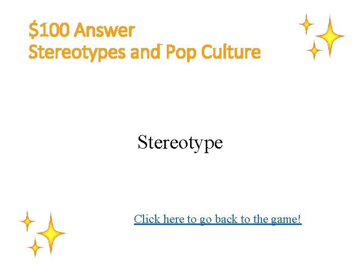 $100 Answer Stereotypes and Pop Culture Stereotype Click here to go back to the