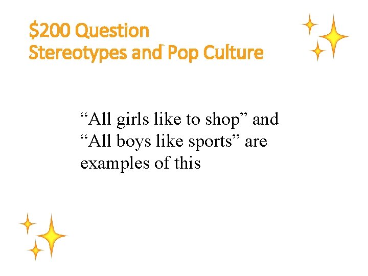 $200 Question Stereotypes and Pop Culture “All girls like to shop” and “All boys