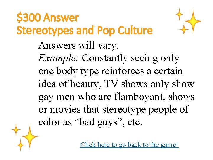 $300 Answer Stereotypes and Pop Culture Answers will vary. Example: Constantly seeing only one