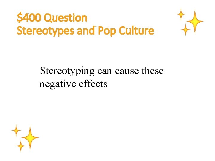 $400 Question Stereotypes and Pop Culture Stereotyping can cause these negative effects 