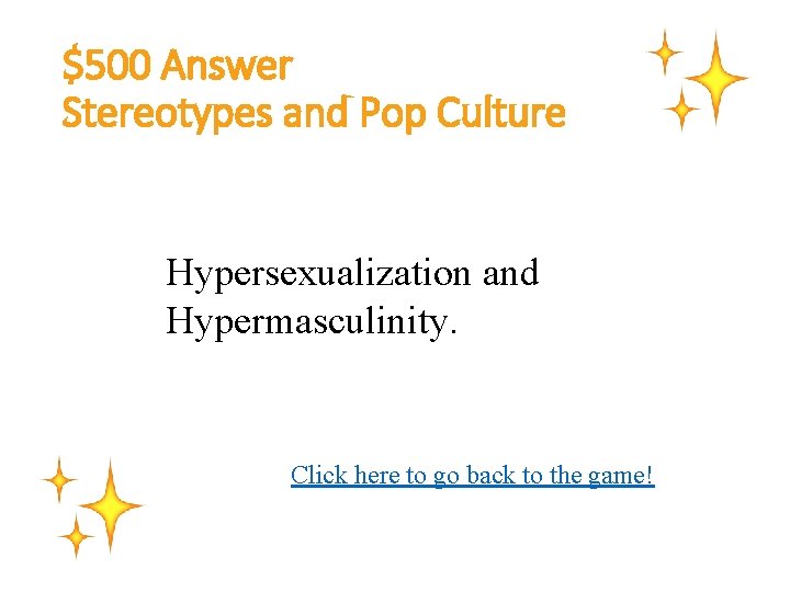 $500 Answer Stereotypes and Pop Culture Hypersexualization and Hypermasculinity. Click here to go back