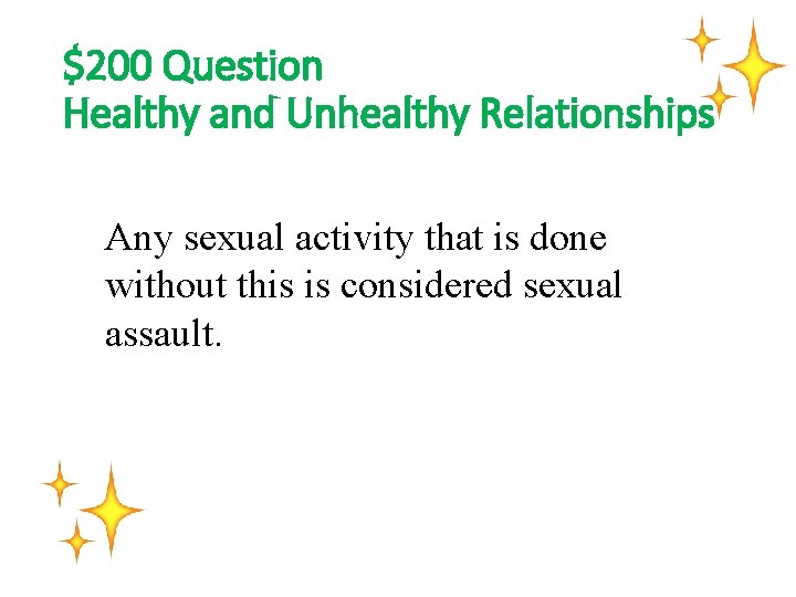 $200 Question Healthy and Unhealthy Relationships Any sexual activity that is done without this