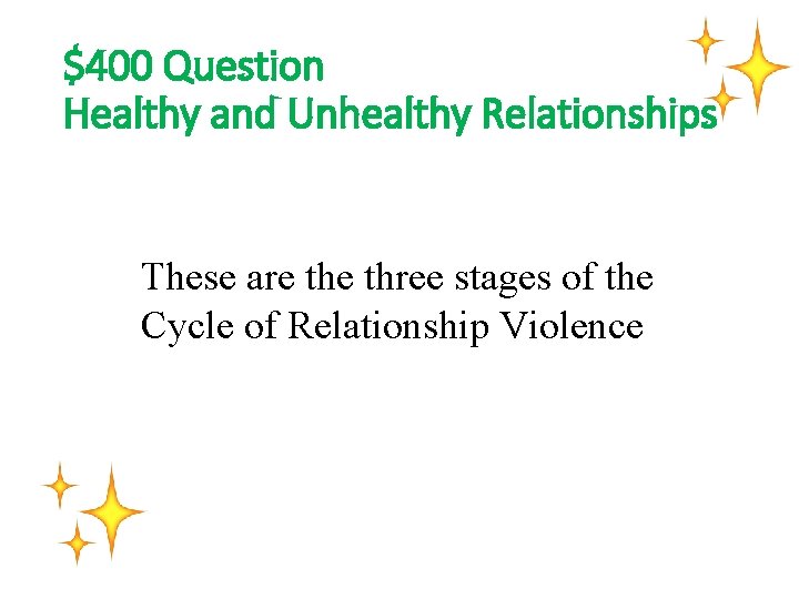 $400 Question Healthy and Unhealthy Relationships These are three stages of the Cycle of