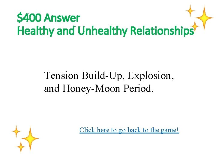 $400 Answer Healthy and Unhealthy Relationships Tension Build-Up, Explosion, and Honey-Moon Period. Click here