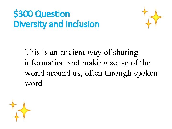$300 Question Diversity and Inclusion This is an ancient way of sharing information and