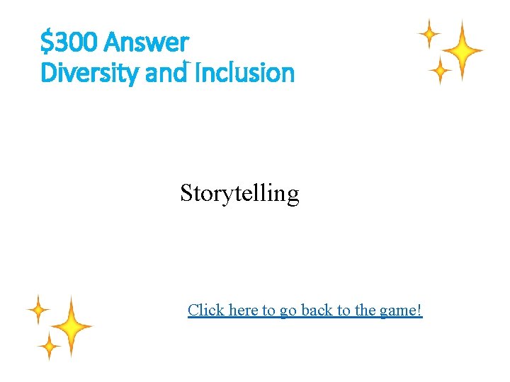 $300 Answer Diversity and Inclusion Storytelling Click here to go back to the game!