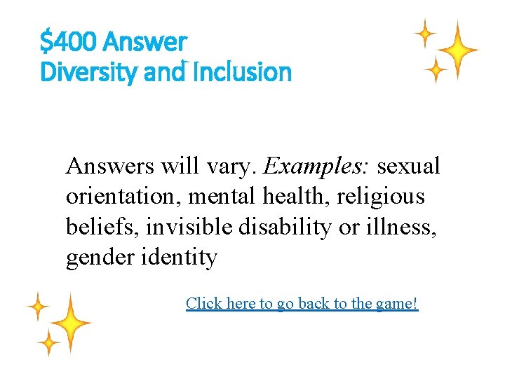 $400 Answer Diversity and Inclusion Answers will vary. Examples: sexual orientation, mental health, religious