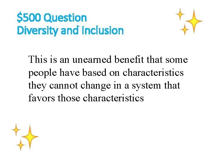$500 Question Diversity and Inclusion This is an unearned benefit that some people have