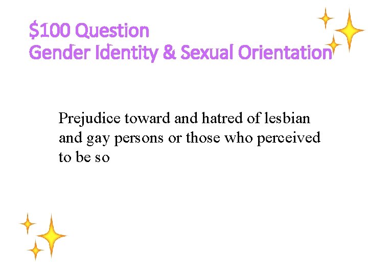 $100 Question Gender Identity & Sexual Orientation Prejudice toward and hatred of lesbian and