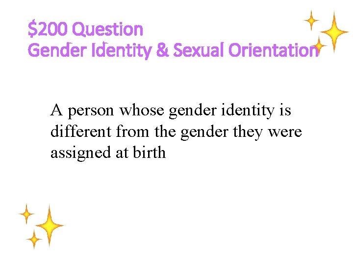 $200 Question Gender Identity & Sexual Orientation A person whose gender identity is different