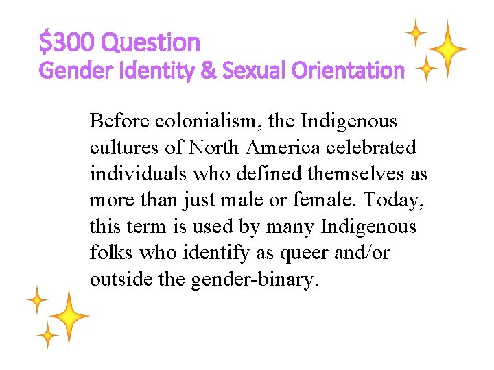 $300 Question Gender Identity & Sexual Orientation Before colonialism, the Indigenous cultures of North