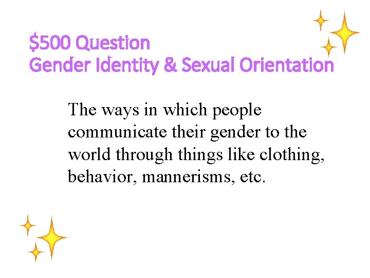 $500 Question Gender Identity & Sexual Orientation The ways in which people communicate their