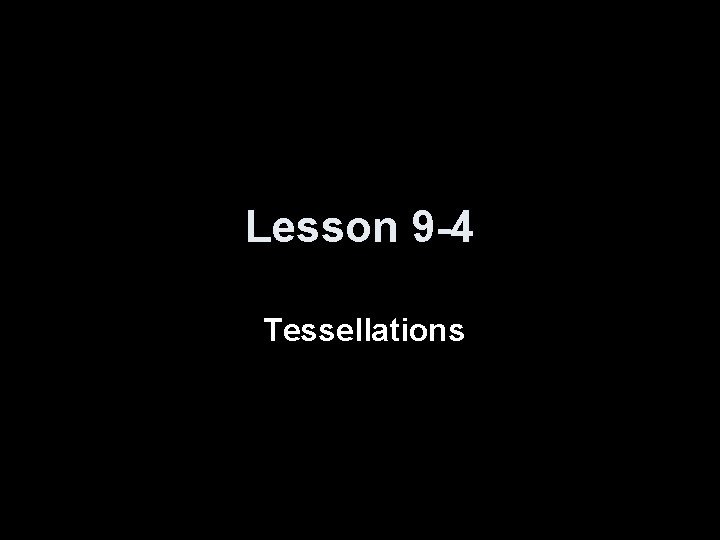 Lesson 9 -4 Tessellations 