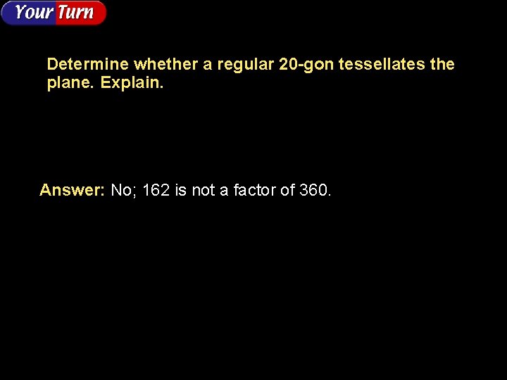 Determine whether a regular 20 -gon tessellates the plane. Explain. Answer: No; 162 is