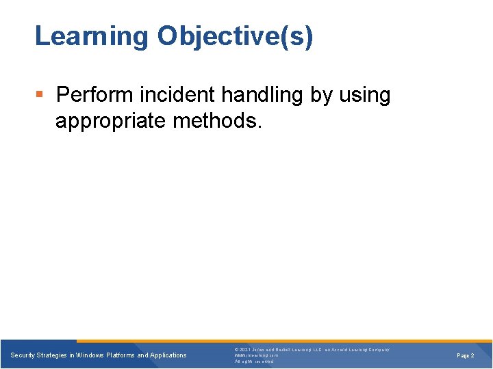 Learning Objective(s) § Perform incident handling by using appropriate methods. Security Strategies in Windows
