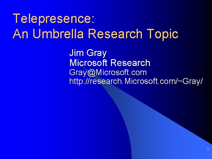 Telepresence: An Umbrella Research Topic Jim Gray Microsoft Research Gray@Microsoft. com http: //research. Microsoft.