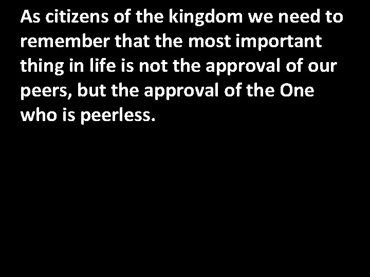 As citizens of the kingdom we need to remember that the most important thing As citizens of the kingdom we need to remember that the most important thing