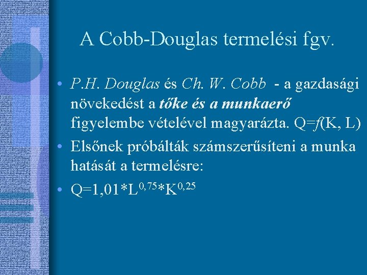 A Cobb-Douglas termelési fgv. • P. H. Douglas és Ch. W. Cobb - a
