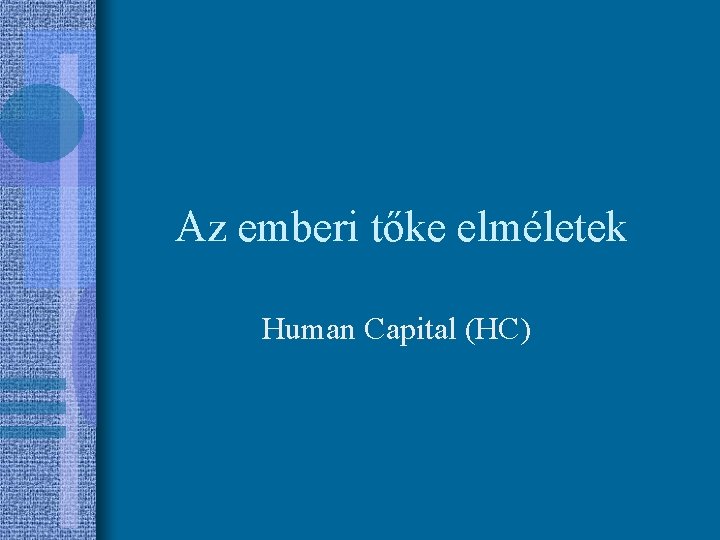 Az emberi tőke elméletek Human Capital (HC) 