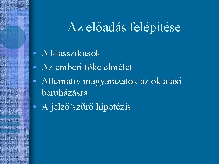 Az előadás felépítése • A klasszikusok • Az emberi tőke elmélet • Alternatív magyarázatok