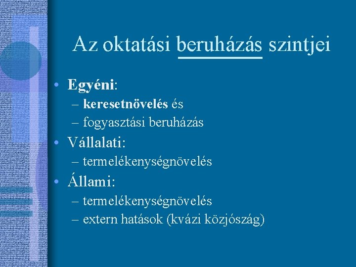 Az oktatási beruházás szintjei • Egyéni: – keresetnövelés és – fogyasztási beruházás • Vállalati: