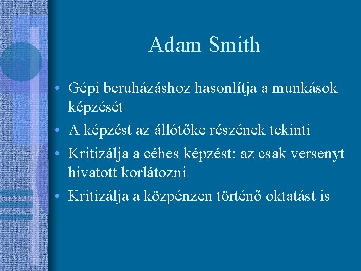 Adam Smith • Gépi beruházáshoz hasonlítja a munkások képzését • A képzést az állótőke