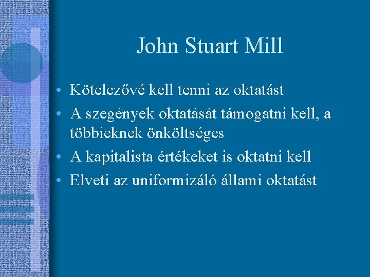 John Stuart Mill • Kötelezővé kell tenni az oktatást • A szegények oktatását támogatni