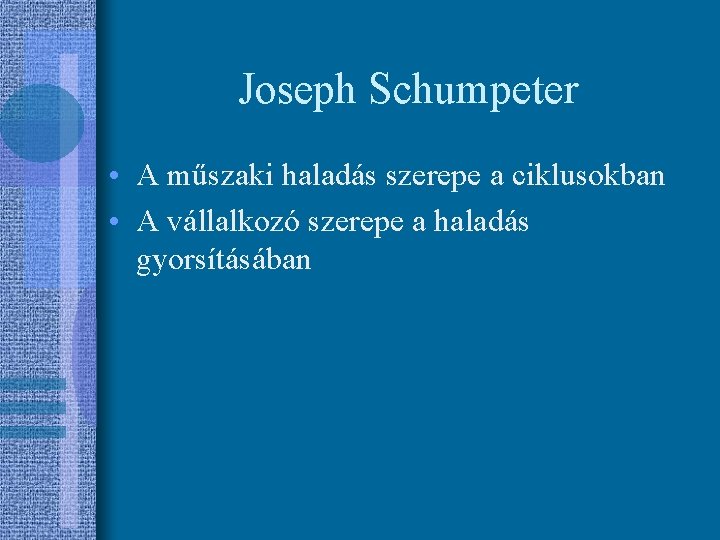 Joseph Schumpeter • A műszaki haladás szerepe a ciklusokban • A vállalkozó szerepe a