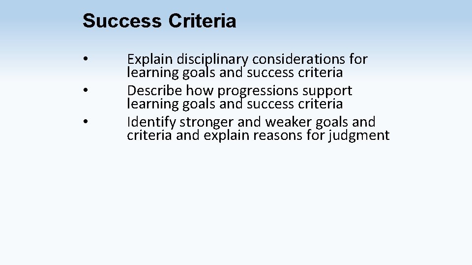 Success Criteria • • • Explain disciplinary considerations for learning goals and success criteria