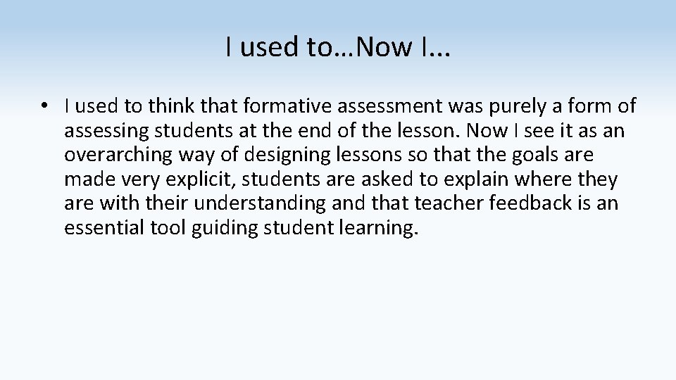 I used to…Now I. . . • I used to think that formative assessment