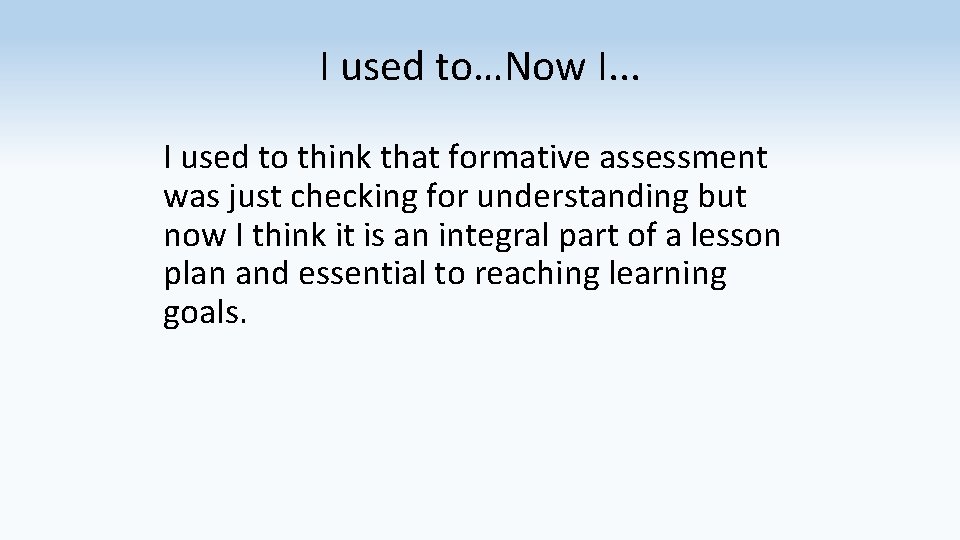 I used to…Now I. . . I used to think that formative assessment was