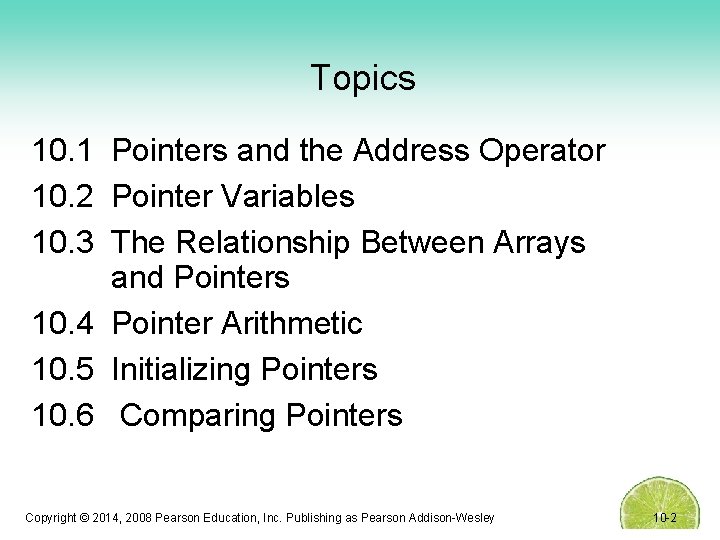 Topics 10. 1 Pointers and the Address Operator 10. 2 Pointer Variables 10. 3