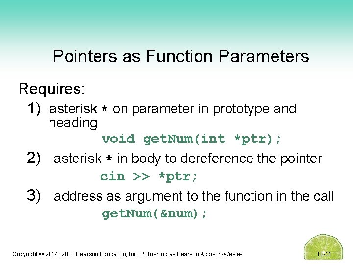 Pointers as Function Parameters Requires: 1) asterisk * on parameter in prototype and heading