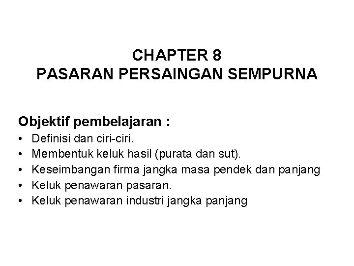 CHAPTER 8 PASARAN PERSAINGAN SEMPURNA Objektif pembelajaran : • • • Definisi dan ciri-ciri.