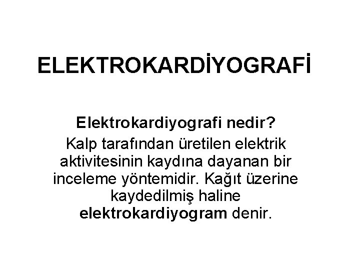 ELEKTROKARDİYOGRAFİ Elektrokardiyografi nedir? Kalp tarafından üretilen elektrik aktivitesinin kaydına dayanan bir inceleme yöntemidir. Kağıt