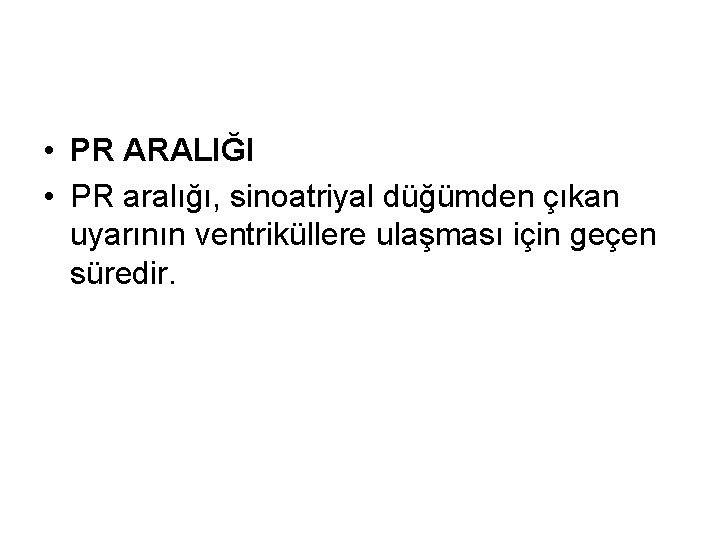  • PR ARALIĞI • PR aralığı, sinoatriyal düğümden çıkan uyarının ventriküllere ulaşması için