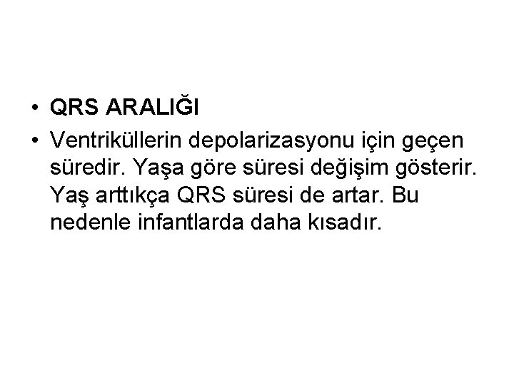  • QRS ARALIĞI • Ventriküllerin depolarizasyonu için geçen süredir. Yaşa göre süresi değişim