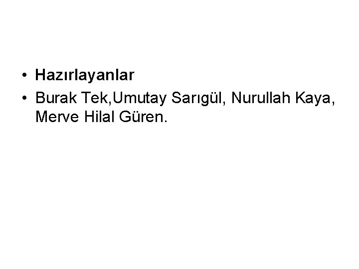  • Hazırlayanlar • Burak Tek, Umutay Sarıgül, Nurullah Kaya, Merve Hilal Güren. 