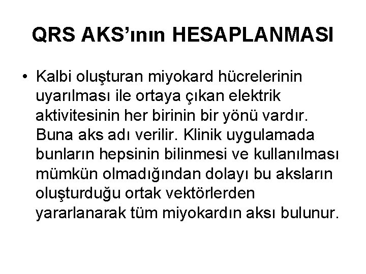 QRS AKS’ının HESAPLANMASI • Kalbi oluşturan miyokard hücrelerinin uyarılması ile ortaya çıkan elektrik aktivitesinin