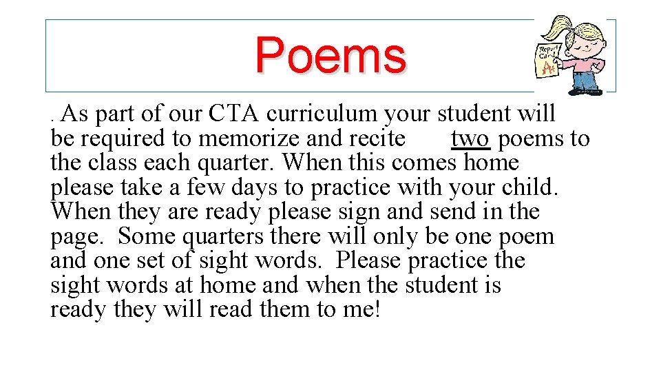 Poems. As part of our CTA curriculum your student will be required to memorize Poems. As part of our CTA curriculum your student will be required to memorize