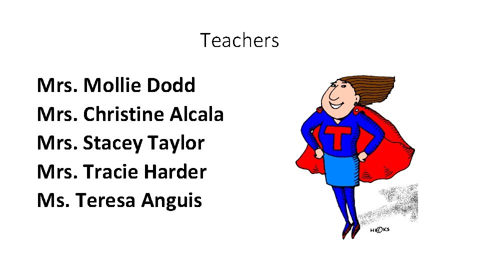 Teachers Mrs. Mollie Dodd Mrs. Christine Alcala Mrs. Stacey Taylor Mrs. Tracie Harder Ms.