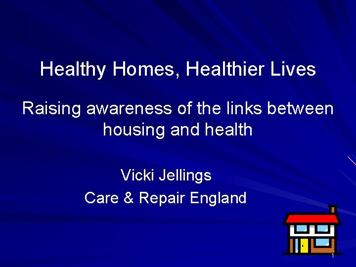Healthy Homes, Healthier Lives Raising awareness of the links between housing and health Vicki
