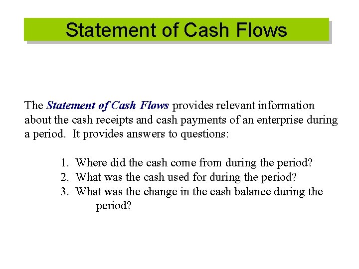 Statement of Cash Flows The Statement of Cash Flows provides relevant information about the