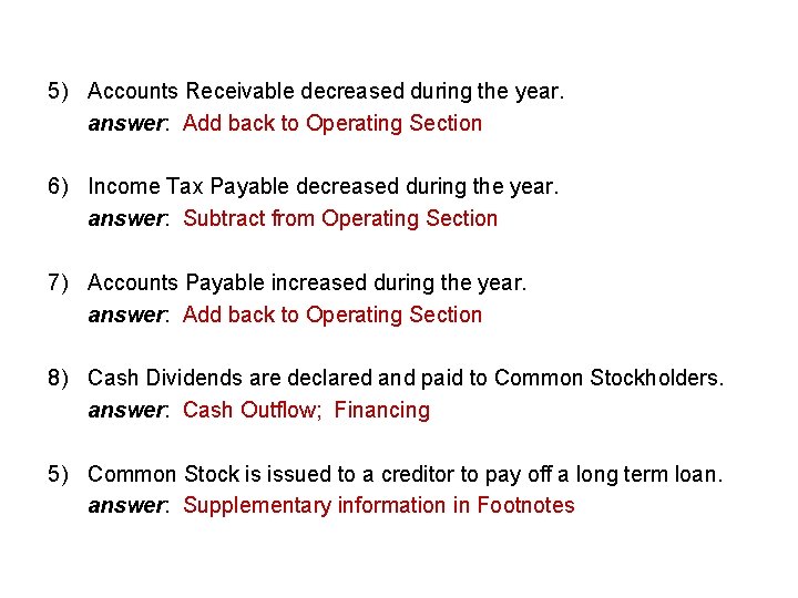 5) Accounts Receivable decreased during the year. answer: Add back to Operating Section 6)