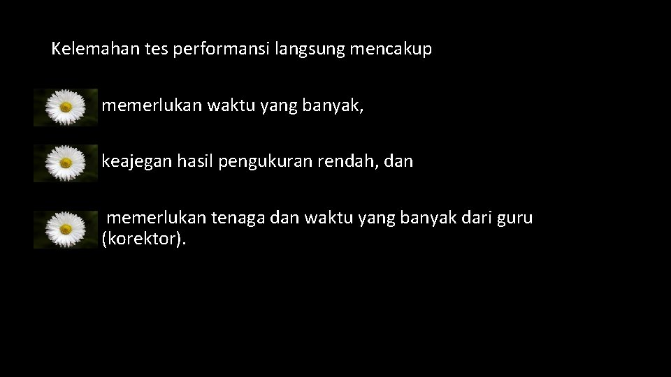 Kelemahan tes performansi langsung mencakup memerlukan waktu yang banyak, keajegan hasil pengukuran rendah, dan
